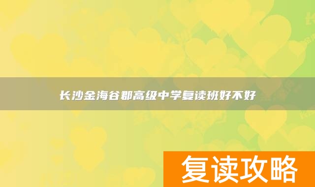 长沙金海谷郡高级中学复读班好不好