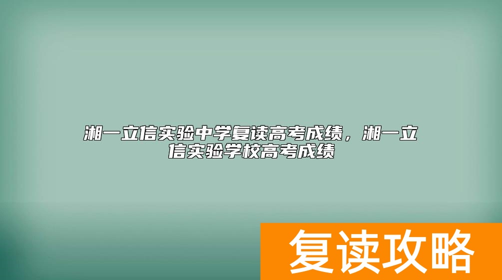 湘一立信实验中学复读高考成绩，湘一立信实验学校高考成绩