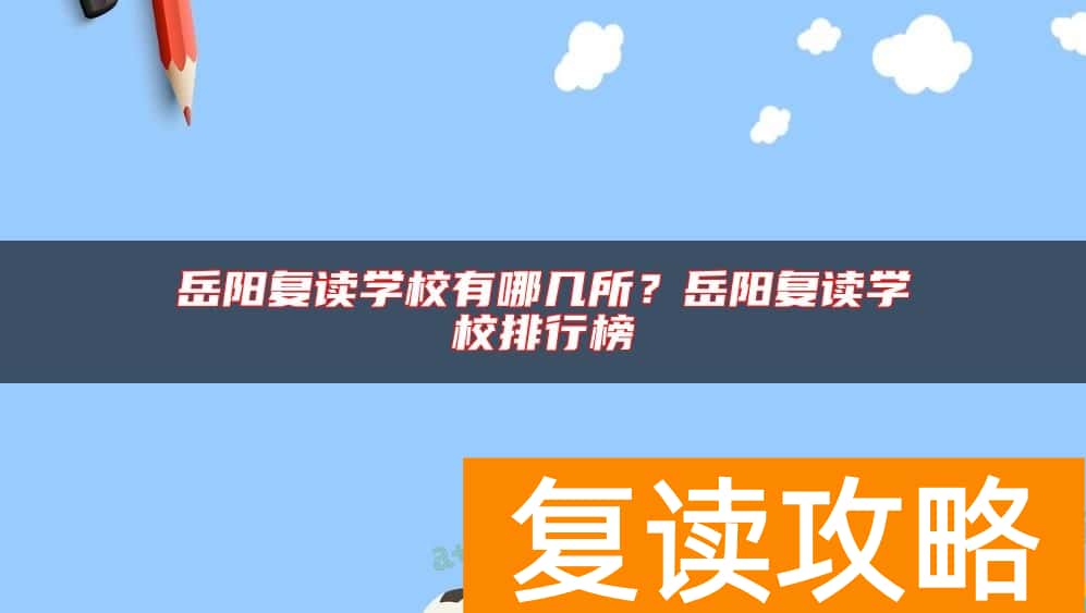 岳阳复读学校有哪几所？岳阳复读学校排行榜