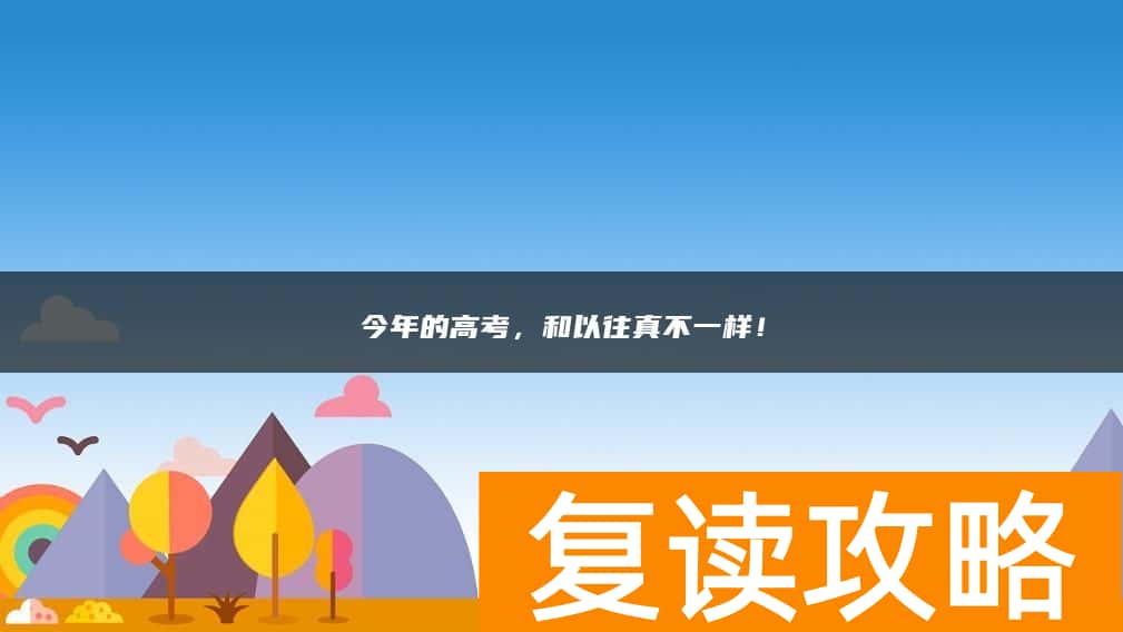 今年的高考，和以往真不一样！